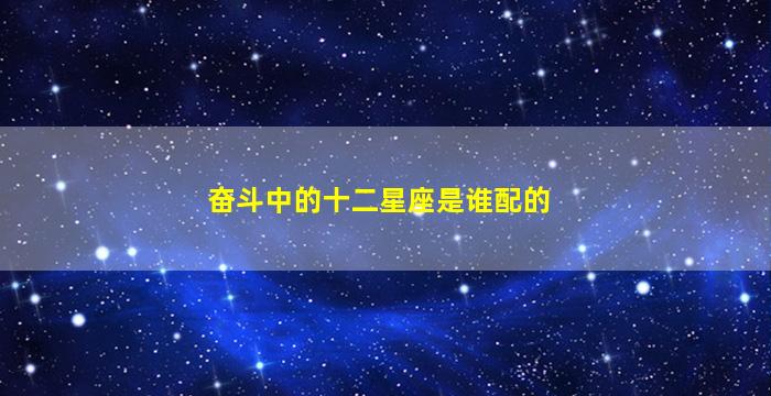 奋斗中的十二星座是谁配的