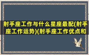 射手座工作与什么星座最配(射手座工作运势)(射手座工作优点和缺点)