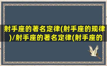 射手座的著名定律(射手座的规律)/射手座的著名定律(射手座的规律)-我的网站