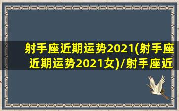 射手座近期运势2021(射手座近期运势2021女)/射手座近期运势2021(射手座近期运势2021女)-我的网站