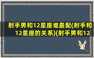 射手男和12星座谁最配(射手和12星座的关系)(射手男和12星座配对)