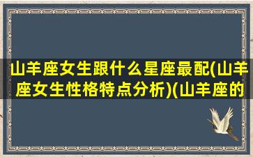 山羊座女生跟什么星座最配(山羊座女生性格特点分析)(山羊座的缺点)