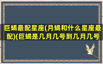 巨蝎最配星座(月蝎和什么星座最配)(巨蝎是几月几号到几月几号生日)