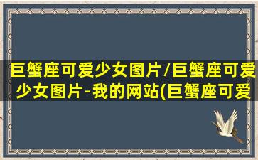 巨蟹座可爱少女图片/巨蟹座可爱少女图片-我的网站(巨蟹座可爱壁纸)