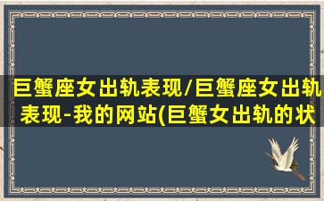 巨蟹座女出轨表现/巨蟹座女出轨表现-我的网站(巨蟹女出轨的状态)