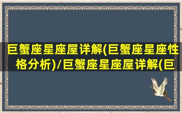 巨蟹座星座屋详解(巨蟹座星座性格分析)/巨蟹座星座屋详解(巨蟹座星座性格分析)-我的网站