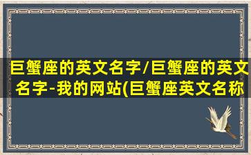 巨蟹座的英文名字/巨蟹座的英文名字-我的网站(巨蟹座英文名称)