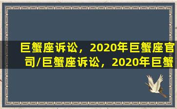 巨蟹座诉讼，2020年巨蟹座官司/巨蟹座诉讼，2020年巨蟹座官司-我的网站