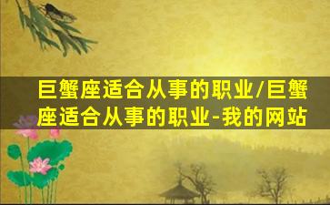 巨蟹座适合从事的职业/巨蟹座适合从事的职业-我的网站