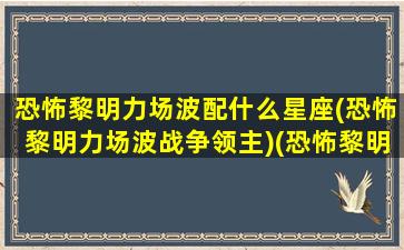 恐怖黎明力场波配什么星座(恐怖黎明力场波战争领主)(恐怖黎明力场波加星座)