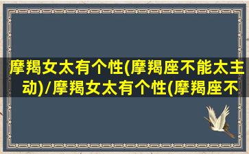 摩羯女太有个性(摩羯座不能太主动)/摩羯女太有个性(摩羯座不能太主动)-我的网站