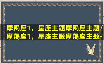 摩羯座1，星座主题摩羯座主题/摩羯座1，星座主题摩羯座主题-我的网站