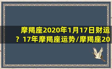 摩羯座2020年1月17日财运？17年摩羯座运势/摩羯座2020年1月17日财运？17年摩羯座运势-我的网站