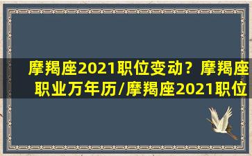 摩羯座2021职位变动？摩羯座职业万年历/摩羯座2021职位变动？摩羯座职业万年历-我的网站