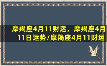 摩羯座4月11财运，摩羯座4月11日运势/摩羯座4月11财运，摩羯座4月11日运势-我的网站