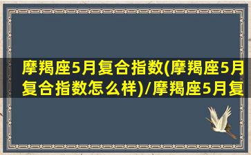 摩羯座5月复合指数(摩羯座5月复合指数怎么样)/摩羯座5月复合指数(摩羯座5月复合指数怎么样)-我的网站