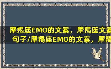 摩羯座EMO的文案，摩羯座文案句子/摩羯座EMO的文案，摩羯座文案句子-我的网站