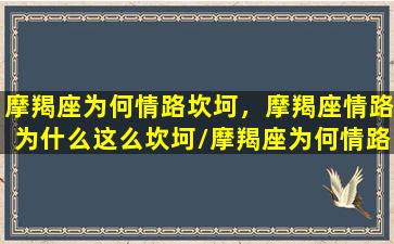 摩羯座为何情路坎坷，摩羯座情路为什么这么坎坷/摩羯座为何情路坎坷，摩羯座情路为什么这么坎坷-我的网站