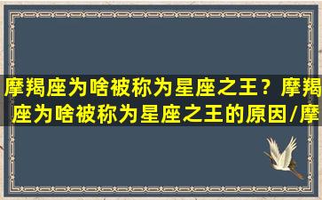 摩羯座为啥被称为星座之王？摩羯座为啥被称为星座之王的原因/摩羯座为啥被称为星座之王？摩羯座为啥被称为星座之王的原因-我的网站