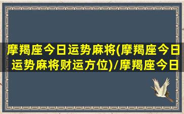 摩羯座今日运势麻将(摩羯座今日运势麻将财运方位)/摩羯座今日运势麻将(摩羯座今日运势麻将财运方位)-我的网站