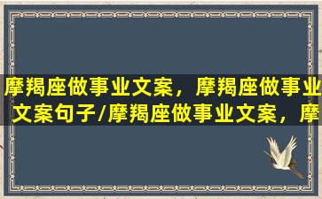 摩羯座做事业文案，摩羯座做事业文案句子/摩羯座做事业文案，摩羯座做事业文案句子-我的网站