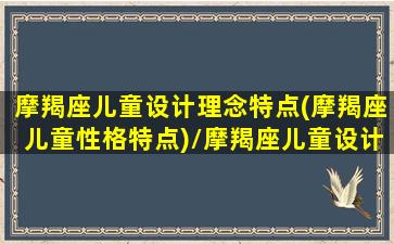 摩羯座儿童设计理念特点(摩羯座儿童性格特点)/摩羯座儿童设计理念特点(摩羯座儿童性格特点)-我的网站