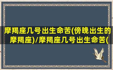 摩羯座几号出生命苦(傍晚出生的摩羯座)/摩羯座几号出生命苦(傍晚出生的摩羯座)-我的网站