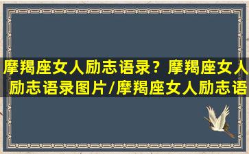 摩羯座女人励志语录？摩羯座女人励志语录图片/摩羯座女人励志语录？摩羯座女人励志语录图片-我的网站