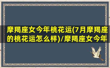 摩羯座女今年桃花运(7月摩羯座的桃花运怎么样)/摩羯座女今年桃花运(7月摩羯座的桃花运怎么样)-我的网站