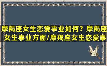 摩羯座女生恋爱事业如何？摩羯座女生事业方面/摩羯座女生恋爱事业如何？摩羯座女生事业方面-我的网站