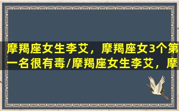 摩羯座女生李艾，摩羯座女3个第一名很有毒/摩羯座女生李艾，摩羯座女3个第一名很有毒-我的网站