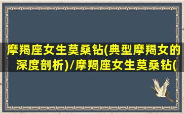 摩羯座女生莫桑钻(典型摩羯女的深度剖析)/摩羯座女生莫桑钻(典型摩羯女的深度剖析)-我的网站