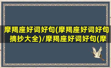 摩羯座好词好句(摩羯座好词好句摘抄大全)/摩羯座好词好句(摩羯座好词好句摘抄大全)-我的网站