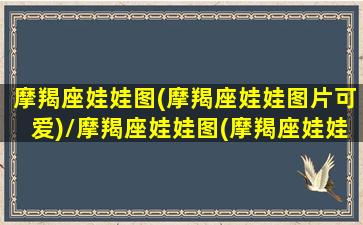 摩羯座娃娃图(摩羯座娃娃图片可爱)/摩羯座娃娃图(摩羯座娃娃图片可爱)-我的网站