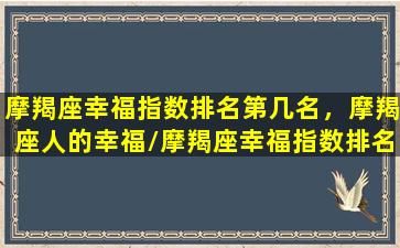 摩羯座幸福指数排名第几名，摩羯座人的幸福/摩羯座幸福指数排名第几名，摩羯座人的幸福-我的网站