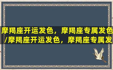 摩羯座开运发色，摩羯座专属发色/摩羯座开运发色，摩羯座专属发色-我的网站