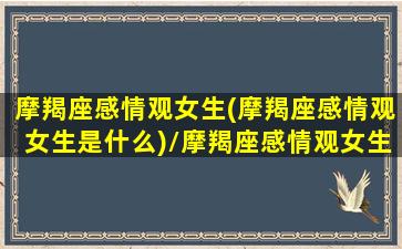 摩羯座感情观女生(摩羯座感情观女生是什么)/摩羯座感情观女生(摩羯座感情观女生是什么)-我的网站