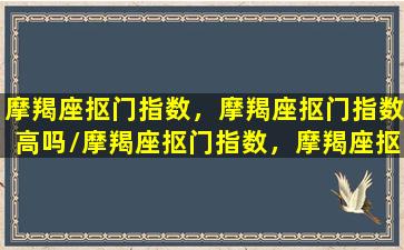 摩羯座抠门指数，摩羯座抠门指数高吗/摩羯座抠门指数，摩羯座抠门指数高吗-我的网站