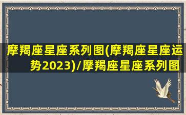 摩羯座星座系列图(摩羯座星座运势2023)/摩羯座星座系列图(摩羯座星座运势2023)-我的网站