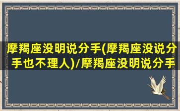 摩羯座没明说分手(摩羯座没说分手也不理人)/摩羯座没明说分手(摩羯座没说分手也不理人)-我的网站