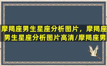 摩羯座男生星座分析图片，摩羯座男生星座分析图片高清/摩羯座男生星座分析图片，摩羯座男生星座分析图片高清-我的网站