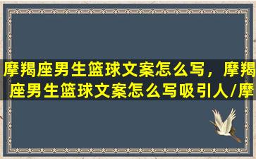 摩羯座男生篮球文案怎么写，摩羯座男生篮球文案怎么写吸引人/摩羯座男生篮球文案怎么写，摩羯座男生篮球文案怎么写吸引人-我的网站