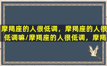 摩羯座的人很低调，摩羯座的人很低调嘛/摩羯座的人很低调，摩羯座的人很低调嘛-我的网站