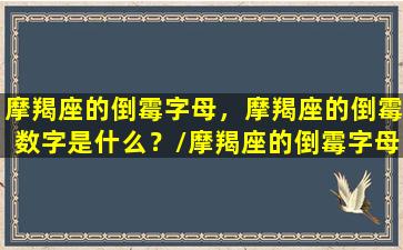 摩羯座的倒霉字母，摩羯座的倒霉数字是什么？/摩羯座的倒霉字母，摩羯座的倒霉数字是什么？-我的网站