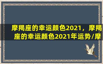 摩羯座的幸运颜色2021，摩羯座的幸运颜色2021年运势/摩羯座的幸运颜色2021，摩羯座的幸运颜色2021年运势-我的网站