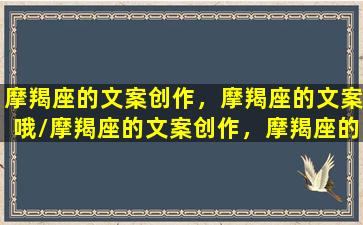 摩羯座的文案创作，摩羯座的文案哦/摩羯座的文案创作，摩羯座的文案哦-我的网站