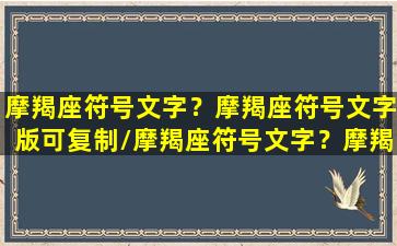 摩羯座符号文字？摩羯座符号文字版可复制/摩羯座符号文字？摩羯座符号文字版可复制-我的网站