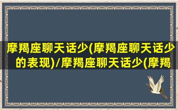 摩羯座聊天话少(摩羯座聊天话少的表现)/摩羯座聊天话少(摩羯座聊天话少的表现)-我的网站