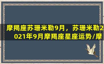 摩羯座苏珊米勒9月，苏珊米勒2021年9月摩羯座星座运势/摩羯座苏珊米勒9月，苏珊米勒2021年9月摩羯座星座运势-我的网站