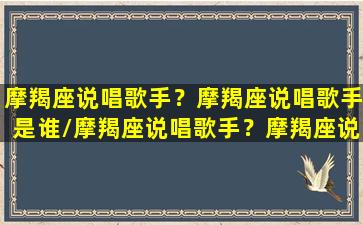 摩羯座说唱歌手？摩羯座说唱歌手是谁/摩羯座说唱歌手？摩羯座说唱歌手是谁-我的网站